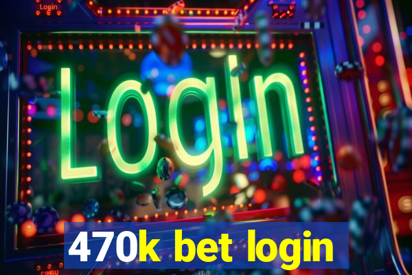 470k bet login